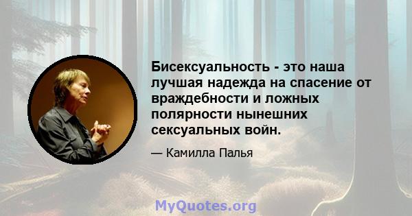 Бисексуальность - это наша лучшая надежда на спасение от враждебности и ложных полярности нынешних сексуальных войн.