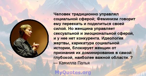 Человек традиционно управлял социальной сферой; Феминизм говорит ему переехать и поделиться своей силой. Но женщина управляет сексуальной и эмоциональной сферой, и у нее нет конкурента. Идеология жертвы, карикатура