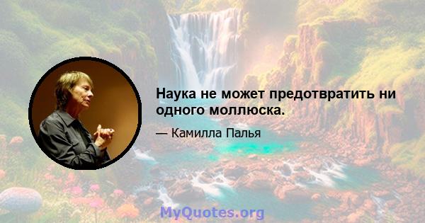 Наука не может предотвратить ни одного моллюска.