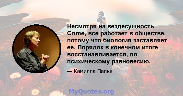 Несмотря на вездесущность Crime, все работает в обществе, потому что биология заставляет ее. Порядок в конечном итоге восстанавливается, по психическому равновесию.