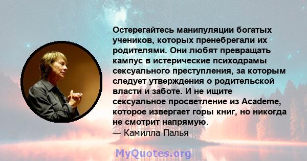 Остерегайтесь манипуляции богатых учеников, которых пренебрегали их родителями. Они любят превращать кампус в истерические психодрамы сексуального преступления, за которым следует утверждения о родительской власти и