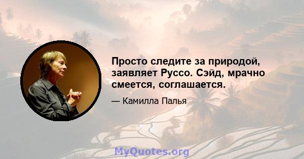 Просто следите за природой, заявляет Руссо. Сэйд, мрачно смеется, соглашается.