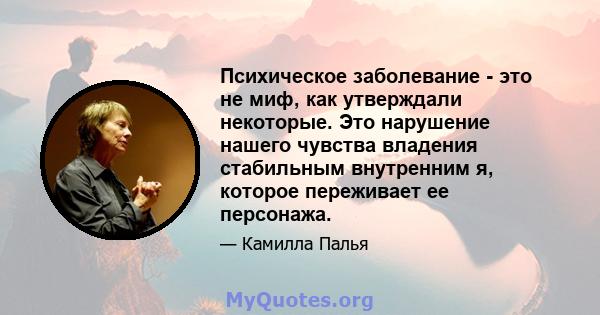 Психическое заболевание - это не миф, как утверждали некоторые. Это нарушение нашего чувства владения стабильным внутренним я, которое переживает ее персонажа.