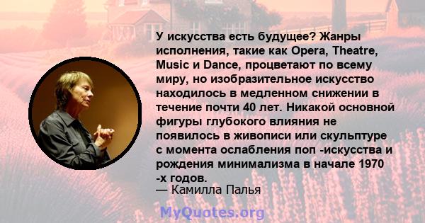 У искусства есть будущее? Жанры исполнения, такие как Opera, Theatre, Music и Dance, процветают по всему миру, но изобразительное искусство находилось в медленном снижении в течение почти 40 лет. Никакой основной фигуры 