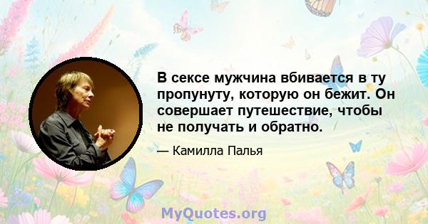 В сексе мужчина вбивается в ту пропунуту, которую он бежит. Он совершает путешествие, чтобы не получать и обратно.