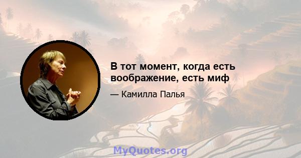 В тот момент, когда есть воображение, есть миф