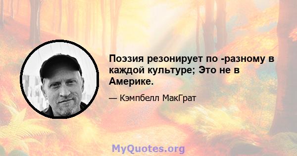 Поэзия резонирует по -разному в каждой культуре; Это не в Америке.