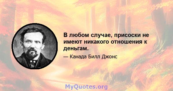 В любом случае, присоски не имеют никакого отношения к деньгам.