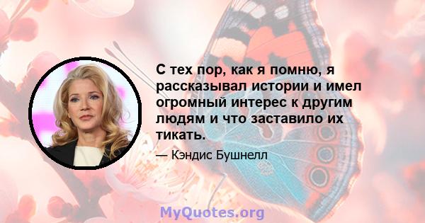 С тех пор, как я помню, я рассказывал истории и имел огромный интерес к другим людям и что заставило их тикать.