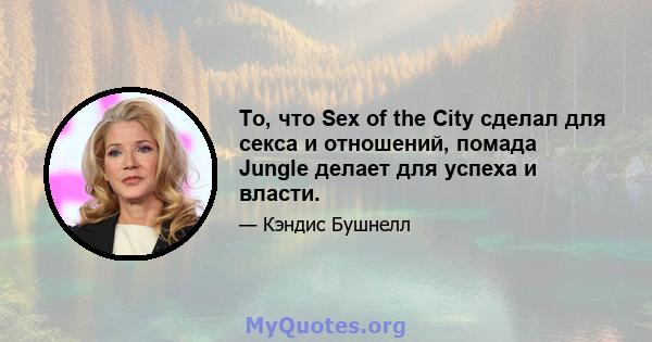 То, что Sex of the City сделал для секса и отношений, помада Jungle делает для успеха и власти.