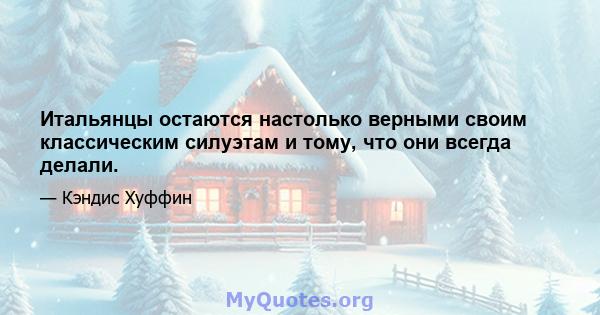 Итальянцы остаются настолько верными своим классическим силуэтам и тому, что они всегда делали.