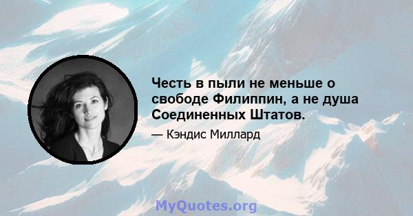 Честь в пыли не меньше о свободе Филиппин, а не душа Соединенных Штатов.