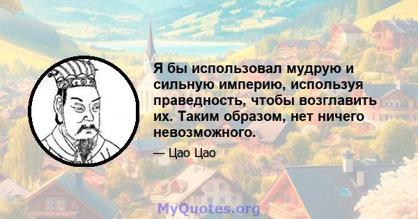 Я бы использовал мудрую и сильную империю, используя праведность, чтобы возглавить их. Таким образом, нет ничего невозможного.