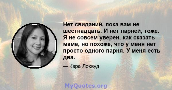 Нет свиданий, пока вам не шестнадцать. И нет парней, тоже. Я не совсем уверен, как сказать маме, но похоже, что у меня нет просто одного парня. У меня есть два.