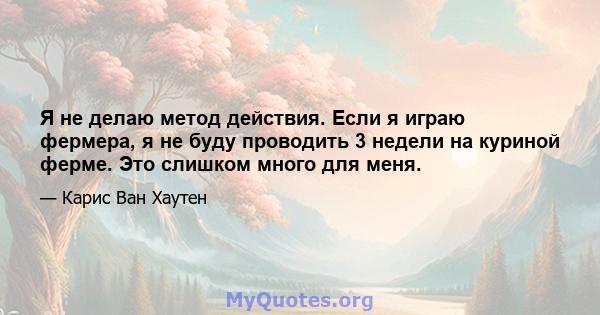 Я не делаю метод действия. Если я играю фермера, я не буду проводить 3 недели на куриной ферме. Это слишком много для меня.