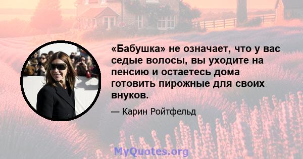 «Бабушка» не означает, что у вас седые волосы, вы уходите на пенсию и остаетесь дома готовить пирожные для своих внуков.