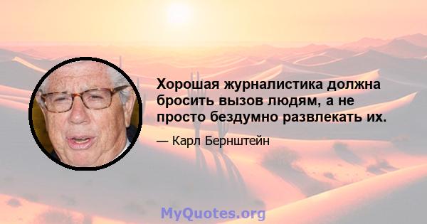 Хорошая журналистика должна бросить вызов людям, а не просто бездумно развлекать их.