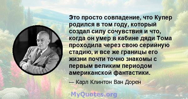 Это просто совпадение, что Купер родился в том году, который создал силу сочувствия и что, когда он умер в кабине дяди Тома проходила через свою серийную стадию, и все же границы его жизни почти точно знакомы с первым