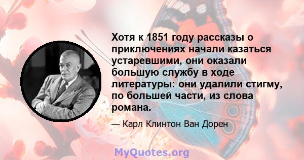 Хотя к 1851 году рассказы о приключениях начали казаться устаревшими, они оказали большую службу в ходе литературы: они удалили стигму, по большей части, из слова романа.