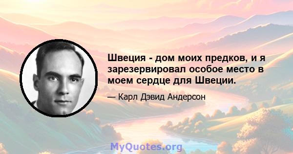 Швеция - дом моих предков, и я зарезервировал особое место в моем сердце для Швеции.