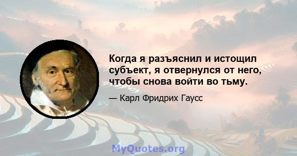 Когда я разъяснил и истощил субъект, я отвернулся от него, чтобы снова войти во тьму.