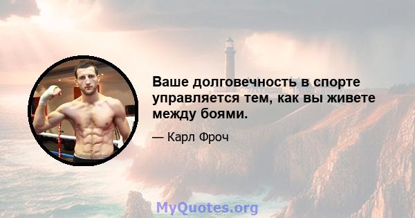 Ваше долговечность в спорте управляется тем, как вы живете между боями.