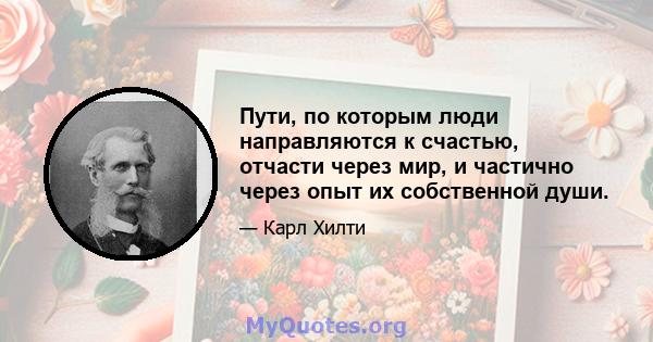 Пути, по которым люди направляются к счастью, отчасти через мир, и частично через опыт их собственной души.