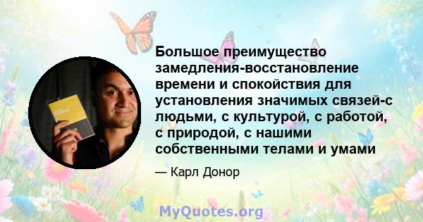 Большое преимущество замедления-восстановление времени и спокойствия для установления значимых связей-с людьми, с культурой, с работой, с природой, с нашими собственными телами и умами