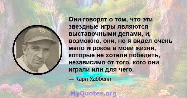 Они говорят о том, что эти звездные игры являются выставочными делами, и, возможно, они, но я видел очень мало игроков в моей жизни, которые не хотели победить, независимо от того, кого они играли или для чего.