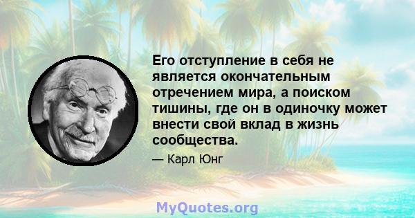 Его отступление в себя не является окончательным отречением мира, а поиском тишины, где он в одиночку может внести свой вклад в жизнь сообщества.