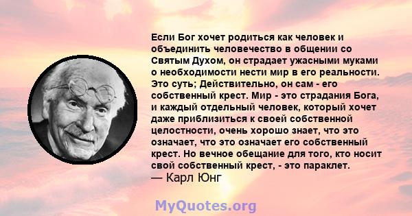 Если Бог хочет родиться как человек и объединить человечество в общении со Святым Духом, он страдает ужасными муками о необходимости нести мир в его реальности. Это суть; Действительно, он сам - его собственный крест.