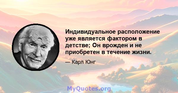 Индивидуальное расположение уже является фактором в детстве; Он врожден и не приобретен в течение жизни.