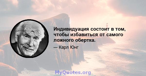 Индивидуация состоит в том, чтобы избавиться от самого ложного обертка.