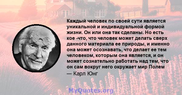 Каждый человек по своей сути является уникальной и индивидуальной формой жизни. Он или она так сделаны. Но есть кое -что, что человек может делать сверх данного материала ее природы, и именно она может осознавать, что