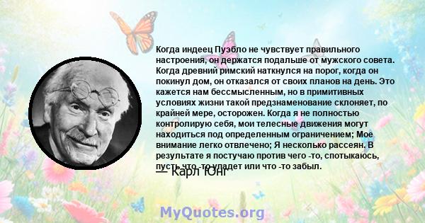 Когда индеец Пуэбло не чувствует правильного настроения, он держатся подальше от мужского совета. Когда древний римский наткнулся на порог, когда он покинул дом, он отказался от своих планов на день. Это кажется нам