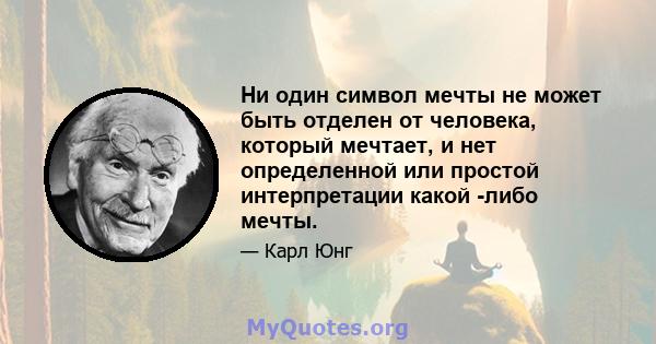 Ни один символ мечты не может быть отделен от человека, который мечтает, и нет определенной или простой интерпретации какой -либо мечты.