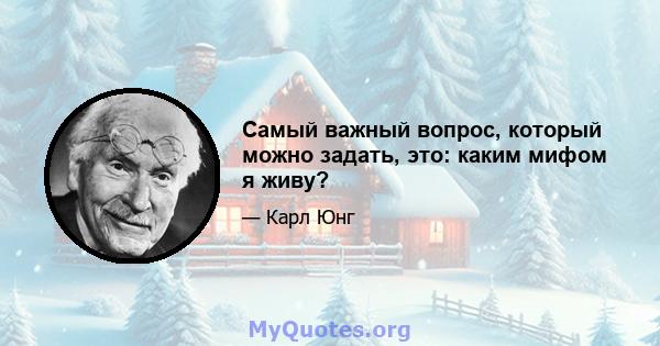 Самый важный вопрос, который можно задать, это: каким мифом я живу?