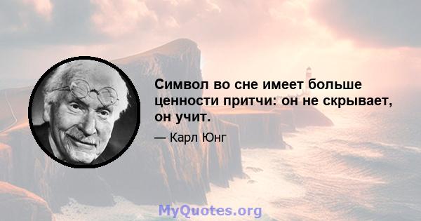 Символ во сне имеет больше ценности притчи: он не скрывает, он учит.