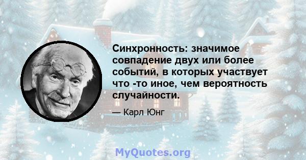 Синхронность: значимое совпадение двух или более событий, в которых участвует что -то иное, чем вероятность случайности.