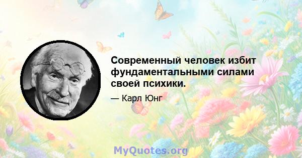 Современный человек избит фундаментальными силами своей психики.