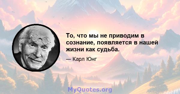 То, что мы не приводим в сознание, появляется в нашей жизни как судьба.