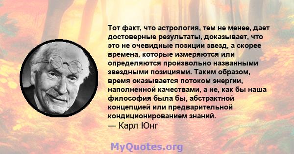 Тот факт, что астрология, тем не менее, дает достоверные результаты, доказывает, что это не очевидные позиции звезд, а скорее времена, которые измеряются или определяются произвольно названными звездными позициями.