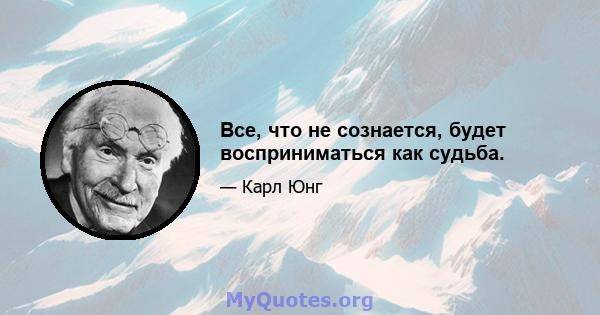 Все, что не сознается, будет восприниматься как судьба.