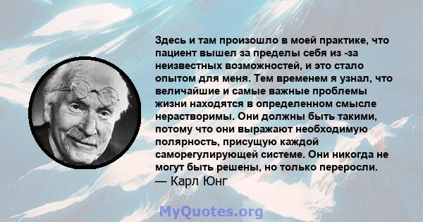 Здесь и там произошло в моей практике, что пациент вышел за пределы себя из -за неизвестных возможностей, и это стало опытом для меня. Тем временем я узнал, что величайшие и самые важные проблемы жизни находятся в