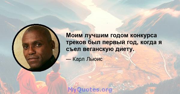 Моим лучшим годом конкурса треков был первый год, когда я съел веганскую диету.