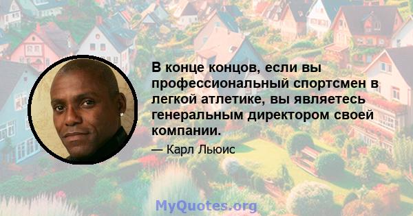 В конце концов, если вы профессиональный спортсмен в легкой атлетике, вы являетесь генеральным директором своей компании.