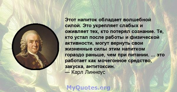 Этот напиток обладает волшебной силой. Это укрепляет слабых и оживляет тех, кто потерял сознание. Те, кто устал после работы и физической активности, могут вернуть свои жизненные силы этим напитком гораздо раньше, чем