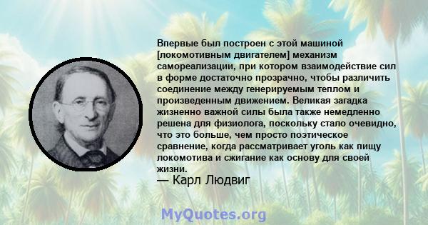 Впервые был построен с этой машиной [локомотивным двигателем] механизм самореализации, при котором взаимодействие сил в форме достаточно прозрачно, чтобы различить соединение между генерируемым теплом и произведенным