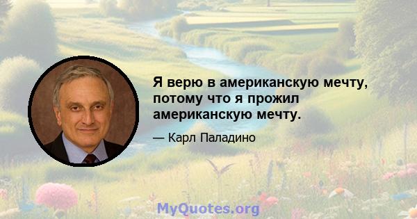 Я верю в американскую мечту, потому что я прожил американскую мечту.