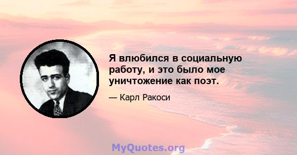 Я влюбился в социальную работу, и это было мое уничтожение как поэт.